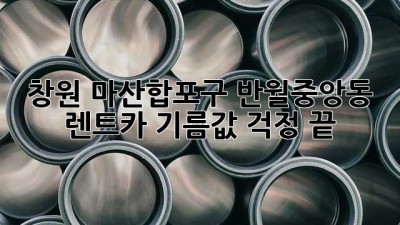 창원 마산합포구 반월중앙동 렌트카, 기름값 걱정 끝!